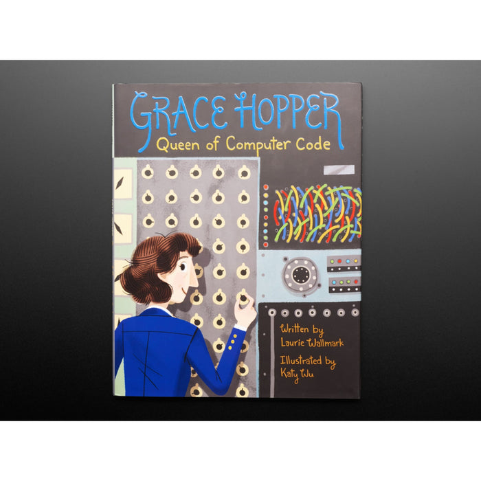 Grace Hopper: Queen of Computer Code by Laurie Wallmark - Illustrated by Katy Wu