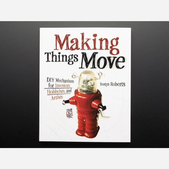 Making Things Move DIY Mechanisms for Inventors - Dustyn Roberts