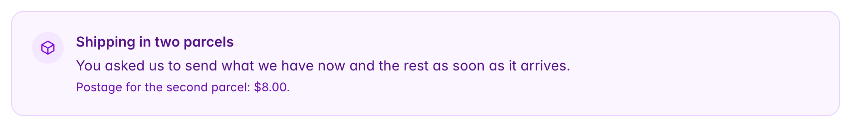 Note on the order page: Shipping in two parcels. You asked us to send what we have now and the rest as soon as it arrives. Postage for the second parcel: $8.00