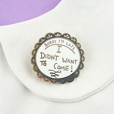 Sorry I'm Late, I Didn't want to Come - Lapel Pin